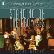 Standing on the Promises: A Handbook of Biblical Childrearing