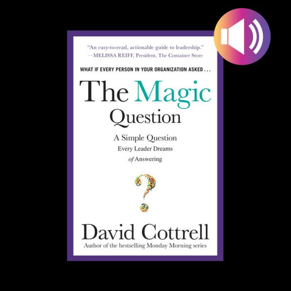 The Magic Question: A Simple Question Every Leader Dreams of Answering