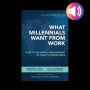 What Millennials Want from Work: How to Maximize Engagement in Today's Workforce