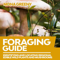 Foraging Guide: Identifying and Locating Regional Edible Wild Plants and Mushrooms