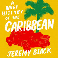 A Brief History of the Caribbean: Indispensable for Travellers