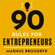 90 Rules for Entrepreneurs: How to Hustle Your Way to a Business That Works