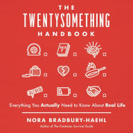 The Twentysomething Handbook: Everything You Actually Need to Know About Real Life