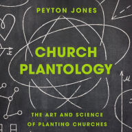 Church Plantology: The Art and Science of Planting Churches