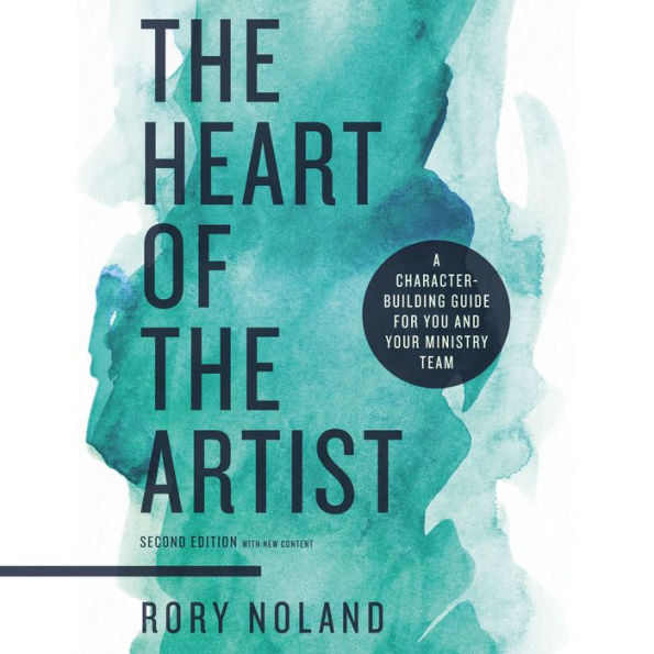 The Heart of the Artist, Second Edition: A Character-Building Guide for You and Your Ministry Team