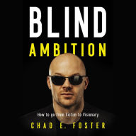 Blind Ambition: How to Go from Victim to Visionary