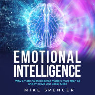 Emotional Intelligence: Why Emotional Intelligence matters more than IQ and Improve your Social Skills