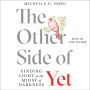 The Other Side of Yet: Finding Light in the Midst of Darkness