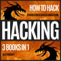 HACKING: HOW TO HACK: PENETRATION TESTING HACKING BOOK 3 BOOKS IN 1