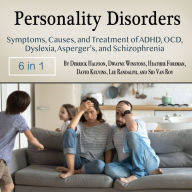 Personality Disorders: Symptoms, Causes, and Treatment of ADHD, OCD, Dyslexia, Asperger's, and Schizophrenia