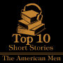 Top 10 Short Stories, The - American Men: The top ten short stories of all time written by American male authors.