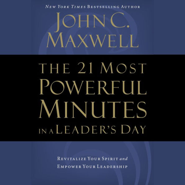 The 21 Most Powerful Minutes in a Leader's Day: Revitalize Your Spirit and Empower Your Leadership