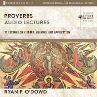 Proverbs: Audio Lectures: 37 Lessons on History, Meaning, and Application