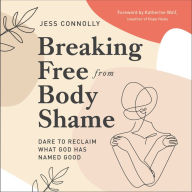 Breaking Free from Body Shame: Dare to Reclaim What God Has Named Good