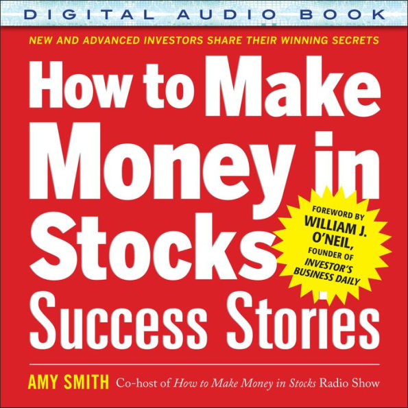 How to Make Money in Stocks Success Stories: New and Advanced Investors Share Their Winning Secrets