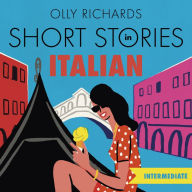 Short Stories in Italian for Intermediate Learners: Read for pleasure at your level, expand your vocabulary and learn Italian the fun way!