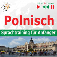 Polnisch Sprachtraining fur Anfanger: Konversation für Anfänger (30 Alltagsthemen auf Niveau A1-A2)