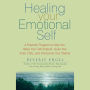 Healing Your Emotional Self: A Powerful Program to Help You Raise Your Self-Esteem, Quiet Your Inner Critic, and Overcome Your Shame