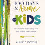 100 Days to Brave for Kids: Devotions for Overcoming Fear and Finding Your Courage