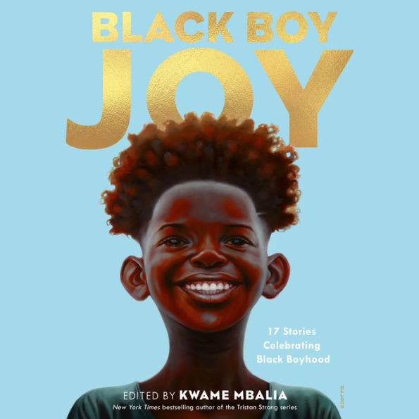 Black Boy Joy: 17 Stories Celebrating Black Boyhood