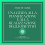 UNA GUIDA ALLA PIANIFICAZIONE E ALLA REALIZZAZIONE DEGLI OBIETTIVI (SERIE DI 3 LIBRI)