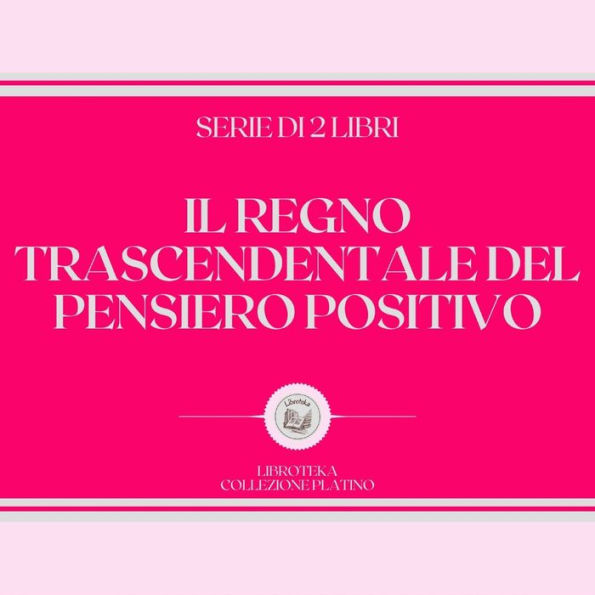 IL REGNO TRASCENDENTALE DEL PENSIERO POSITIVO (SERIE DI 2 LIBRI)