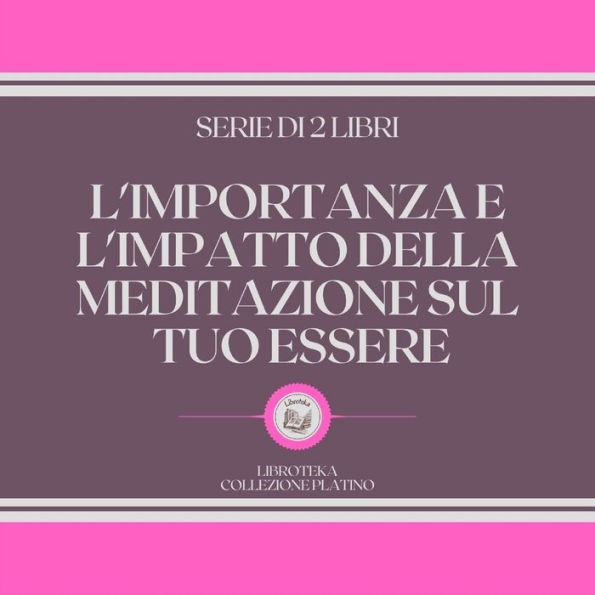 L'IMPORTANZA E L'IMPATTO DELLA MEDITAZIONE SUL TUO ESSERE (SERIE DI 2 LIBRI)