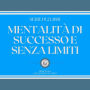 MENTALITÀ DI SUCCESSO E SENZA LIMITI (SERIE DI 2 LIBRI)