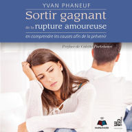 Sortir gagnant de la rupture amoureuse: En comprendre les causes afin de la prévenir: Sortir gagnant de la rupture amoureuse