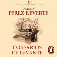 Corsarios de Levante (Las aventuras del capitán Alatriste 6)