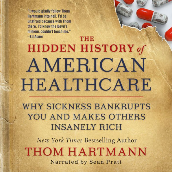 The Hidden History of American Healthcare: Why Sickness Bankrupts You and Makes Others Insanely Rich