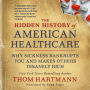 The Hidden History of American Healthcare: Why Sickness Bankrupts You and Makes Others Insanely Rich