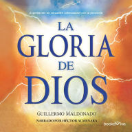 La gloria de Dios: Experimente un encuentro sobrenatural con su presencia (Eperience a Supernatural Encounter with His Presence)