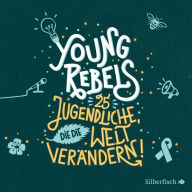 Young Rebels: 25 Jugendliche, die die Welt verändern (Abridged)