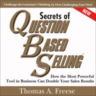 Secrets of Question-Based Selling, 2nd Edition: How the Most Powerful Tool in Business Can Double Your Sales Results