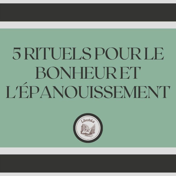 5 Rituels Pour Le Bonheur Et L'épanouissement