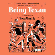 Being Texan: Essays, Recipes, and Advice for the Lone Star Way of Life