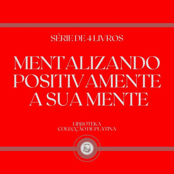 MENTALIZANDO POSITIVAMENTE A SUA MENTE (SÉRIE DE 4 LIVROS)