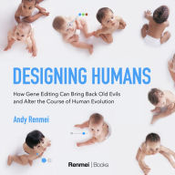Designing Humans: How Gene Editing Can Bring Back Old Evils and Alter the Course of Human Evolution