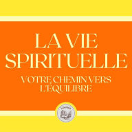 La Vie Spirituelle: Votre Chemin Vers L'équilibre