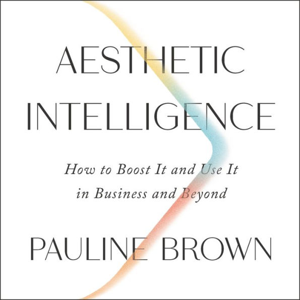 Aesthetic Intelligence: How to Boost It and Use It in Business and Beyond