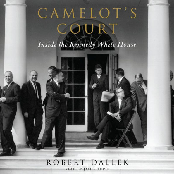 Camelot's Court: Inside the Kennedy White House