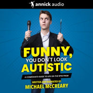 Funny, You Don't Look Autistic: A Comedian's Guide to Life on the Spectrum