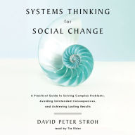 Systems Thinking For Social Change: A Practical Guide to Solving Complex Problems, Avoiding Unintended Consequences, and Achieving Lasting Results