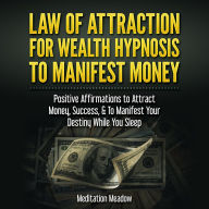 Law of Attraction for Wealth Hypnosis to Manifest Money: Positive Affirmations to Attract Money, Success, & To Manifest Your Destiny While You Sleep