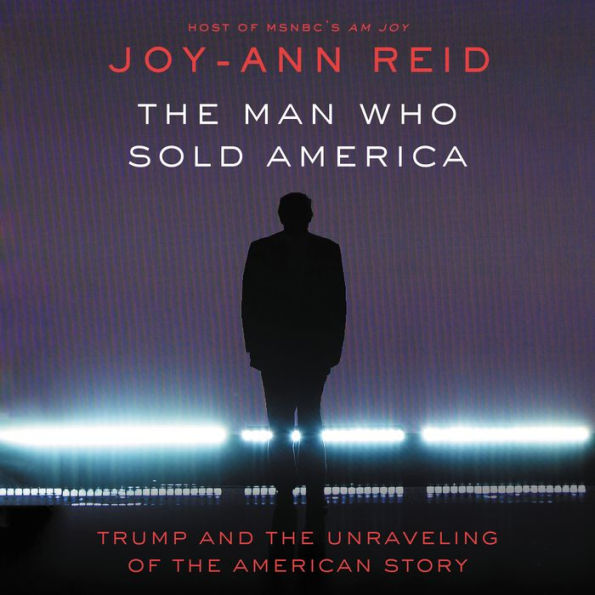 The Man Who Sold America: Trump and the Unraveling of the American Story