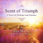 Scent of Triumph: A Novel of Perfume and Passion