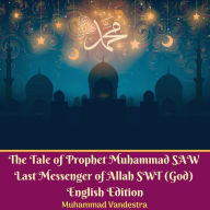 The Tale of Prophet Muhammad SAW Last Messenger of Allah SWT (God) English Edition