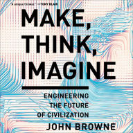Make, Think, Imagine: Engineering the Future of Civilization