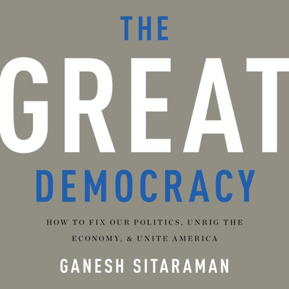 The Great Democracy: How to Fix Our Politics, Unrig the Economy, and Unite America